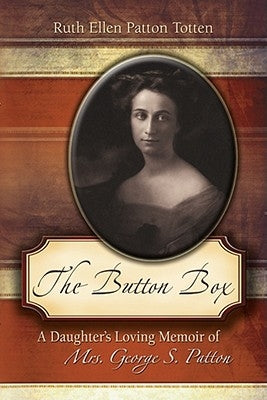 The Button Box: A Daughter's Loving Memoir of Mrs. George S. Patton by Totten, Ruth Ellen Patton