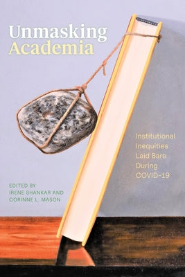 Unmasking Academia: Institutional Inequities Laid Bare During Covid-19 by Shankar, Irene