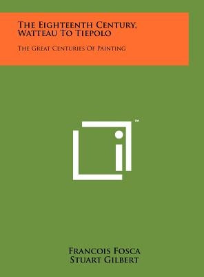 The Eighteenth Century, Watteau to Tiepolo: The Great Centuries of Painting by Fosca, Francois
