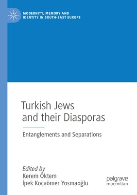 Turkish Jews and Their Diasporas: Entanglements and Separations by Öktem, Kerem