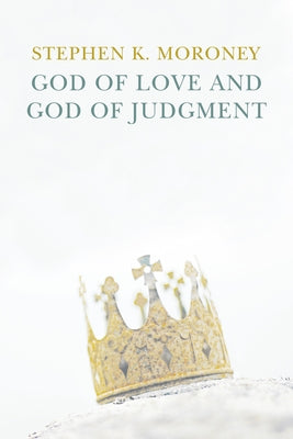God of Love and God of Judgement by Moroney, Stephen K.