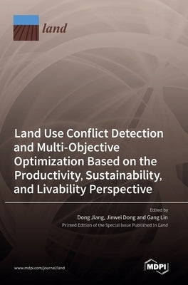 Land Use Conflict Detection and Multi-Objective Optimization Based on the Productivity, Sustainability, and Livability Perspective by Jiang, Dong