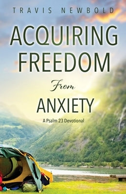 Acquiring Freedom From Anxiety: A Psalm 23 Devotional by Newbold, Travis