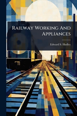 Railway Working And Appliances by Hadley, Edward S.