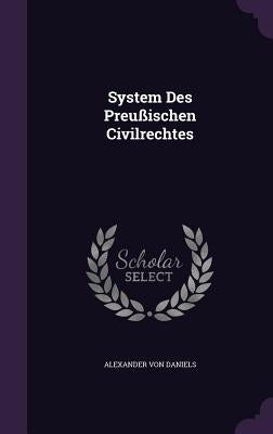 System Des Preußischen Civilrechtes by Daniels, Alexander Von