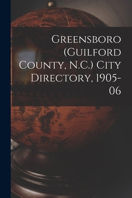 Greensboro (Guilford County, N.C.) City Directory, 1905-06 by Anonymous
