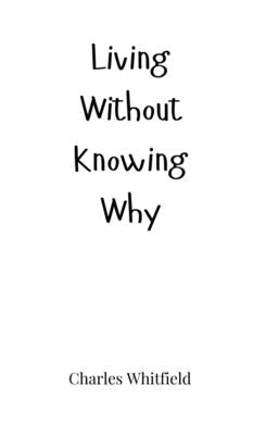 Living Without Knowing Why by Whitfield, Charles
