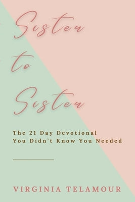 Sister to Sister: The 21 Day Devotional You Didn't Know You Needed by Telamour, Virginia