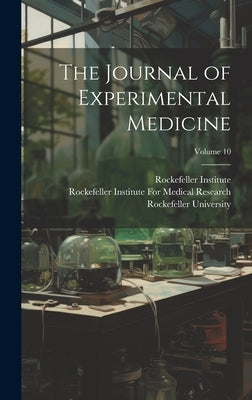 The Journal of Experimental Medicine; Volume 10 by Rockefeller Institute for Medical Res
