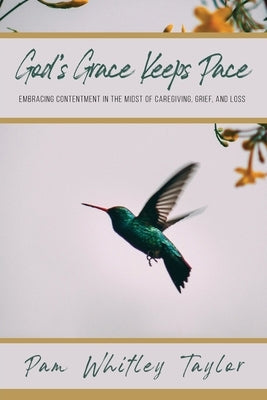 God's Grace Keeps Pace: Embracing Contentment in the Midst of Caregiving, Grief, and Loss by Whitley Taylor, Pam