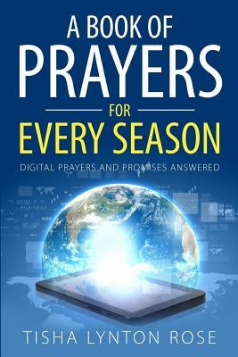 A Book of Prayers for Every Season: Digital Prayers and Promises Answered by Rose, Tisha Lynton