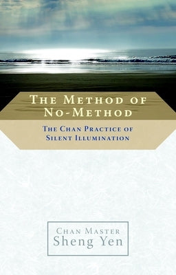 The Method of No-Method: The Chan Practice of Silent Illumination by Yen, Sheng