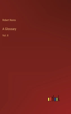 A Glossary: Vol. II by Nares, Robert