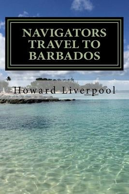 The Navigators Travel To Barbados by Liverpool, Howard E.
