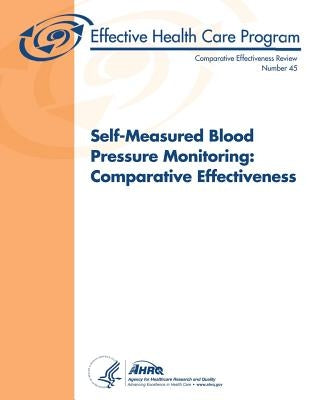 Self-Measured Blood Pressure Monitoring: Comparative Effectiveness: Comparative Effectiveness Review Number 45 by And Quality, Agency for Healthcare Resea