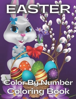 Easter Color By Number Coloring Book: Easter Color By Number Coloring Book With Bunny, rabbit, Easter eggs, ... Fun easter bunny Coloring Books For Ki by Lares, Sarah