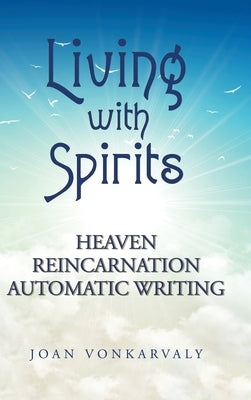 Living with Spirits: Heaven Reincarnation Automatic Writing by Vonkarvaly, Joan