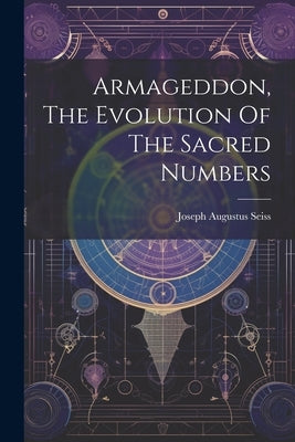 Armageddon, The Evolution Of The Sacred Numbers by Seiss, Joseph Augustus