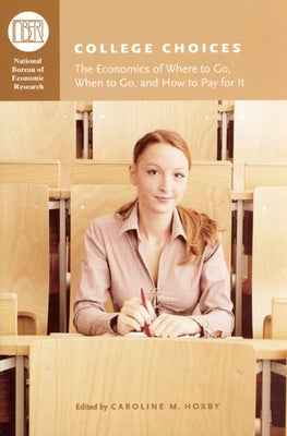 College Choices: The Economics of Where to Go, When to Go, and How to Pay for It by Hoxby, Caroline M.