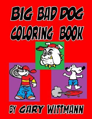 Big Bad Dogs Coloring Book: Large Pictures and small pictures for younger children by Wittmann, Gary