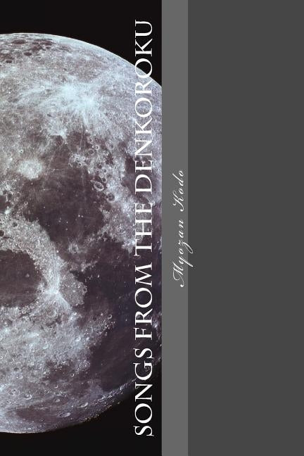 Songs from the Denkoroku: The Transmission poems of Myozan Kodo by Kilroy, Ian