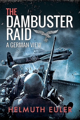 The Dambuster Raid: A German View by Euler, Helmuth