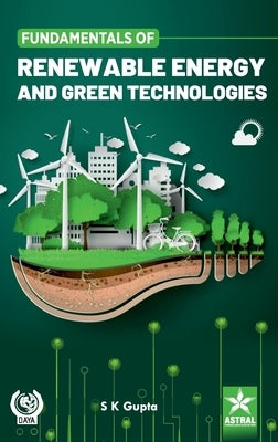 Fundamentals of Renewable Energy and Green Technologies by Gupta, S. K.