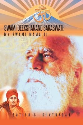 Swami Deekshanand Saraswati: My Swami Mama Ji by Bhatnagar, Satish C.