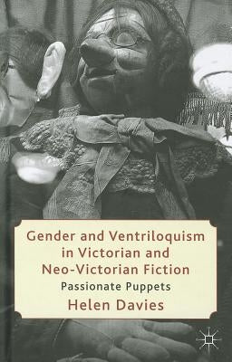 Gender and Ventriloquism in Victorian and Neo-Victorian Fiction: Passionate Puppets by Davies, H.