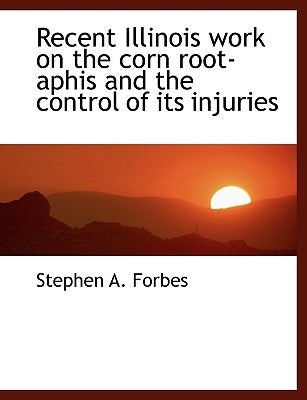 Recent Illinois Work on the Corn Root-Aphis and the Control of Its Injuries by Forbes, Stephen A.