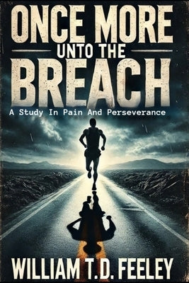 Once More Unto The Breach: A Study In Pain by Feeley, William T. D.