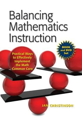 Balancing Mathematics Instruction: Practical Ways to Effectively Implement the Math Common Core by Christinson, Jan