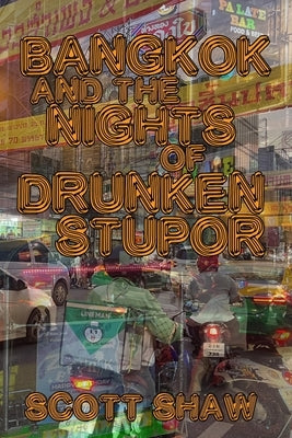 Bangkok and the Nights of Drunken Stupor by Shaw, Scott