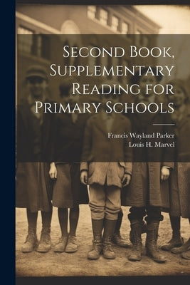 Second Book, Supplementary Reading for Primary Schools by Parker, Francis Wayland