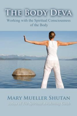 The Body Deva: Working with the Spiritual Consciousness of the Body by Shutan, Mary Mueller