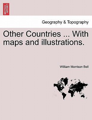 Other Countries ... with Maps and Illustrations. by Bell, William Morrison
