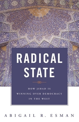Radical State: How Jihad Is Winning Over Democracy in the West by Esman, Abigail R.