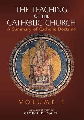The Teaching of the Catholic Church: Volume 1: A Summary of Catholic Doctrine by Smith, Canon George D.