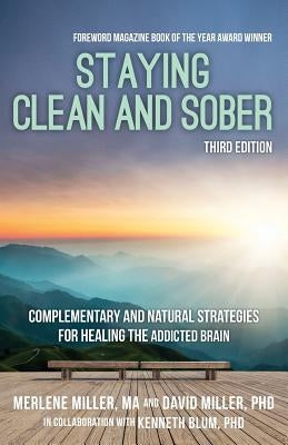 Staying Clean and Sober: Complementary and Natural Strategies for Healing the Addicted Brain (Third Edition) by Miller, Phd David