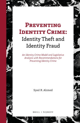 Preventing Identity Crime: Identity Theft and Identity Fraud: An Identity Crime Model and Legislative Analysis with Recommendations for Preventing Ide by Ahmed