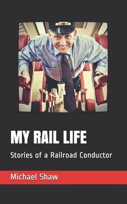 My Rail Life: Stories of a Railroad Conductor by Shaw, Taylor