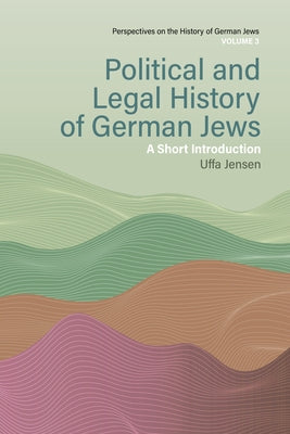 Political and Legal History of German Jews: A Short Introduction by Jensen, Uffa
