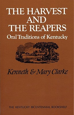 The Harvest and the Reapers: Oral Traditions of Kentucky by Clarke, Kenneth