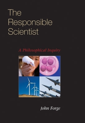 The Responsible Scientist: A Philosophical Inquiry by Forge, John