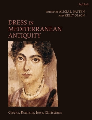 Dress in Mediterranean Antiquity: Greeks, Romans, Jews, Christians by Batten, Alicia J.