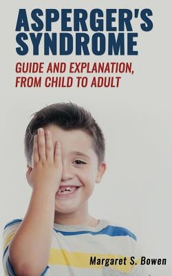 Asperger's Syndrome (Guide and Explanation, from Child to Adult) by S. Bowen, Margaret