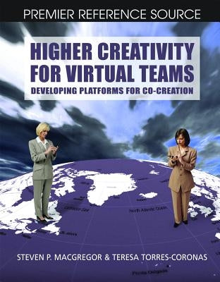 Higher Creativity for Virtual Teams: Developing Platforms for Co-Creation by MacGregor, Steven P.