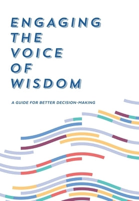 Engaging the Voice of Wisdom: A Guide to Better Decision-Making by Burke, Rugger