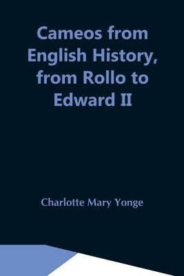 Cameos From English History, From Rollo To Edward Ii by Mary Yonge, Charlotte