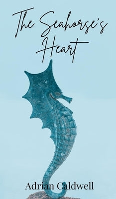 The Seahorse's Heart by Caldwell, Adrian